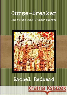 Curse-Breaker - Dig of the Dead Rachel Redhead 9781326413132 Lulu.com