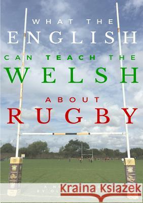 What the English can teach the Welsh about rugby Johnson, Oliver 9781326419653 Lulu.com