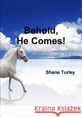 Behold, He Comes! Shane Turley 9781326419769