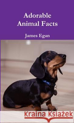 Adorable Animal Facts James Egan 9781326420505 Lulu.com