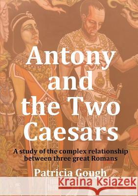 Antony And The Two Caesars Gough, Patricia 9781326423032 Lulu.com