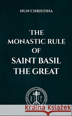 The Monastic Rule of Saint Basil the Great Nun Christina 9781326428518 Lulu.com