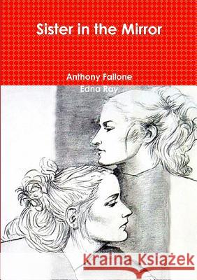 Sister in the Mirror Anthony Fallone Edna Ray 9781326429584 Lulu.com