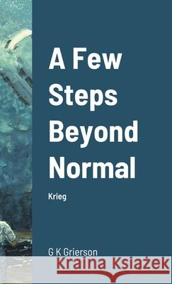 A Few Steps Beyond Normal: Krieg G K Grierson 9781326441852 Lulu.com