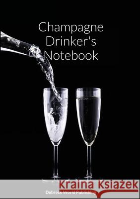 Champagne Drinker's Notebook Dubreck Worl 9781326442279 Lulu.com