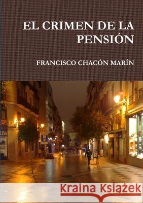 EL Crimen De La Pension FRANCISCO CHACON MARIN 9781326442774 Lulu.com