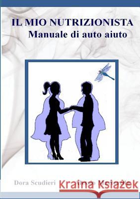 IL MIO NUTRIZIONISTA Manuale di auto-aiuto Scudieri, Dora 9781326445058 Lulu.com