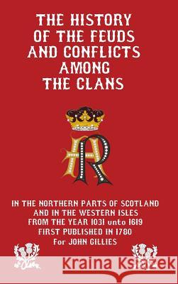 History of the Feuds and Conflicts Among the Clans John Gillies 9781326446772