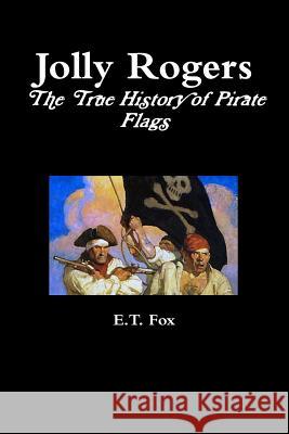 Jolly Rogers, the True History of Pirate Flags E. T. Fox 9781326448172 Lulu.com