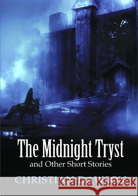The Midnight Tryst and Other Short Stories Christian Dawson 9781326448486
