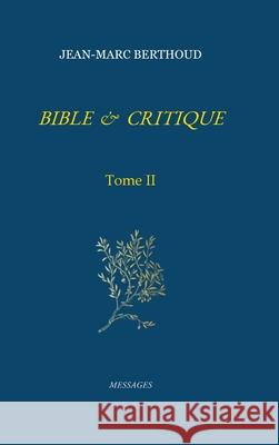 BIBLE ET CRITIQUE - Tome II Jean-Marc Berthoud 9781326449018