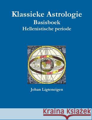 Klassieke Astrologie Basisboek Hellenistische periode Johan Ligteneigen 9781326452391