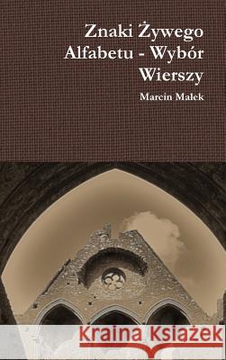 Znaki Żywego Alfabetu - Wybór Wierszy Malek, Marcin 9781326453053 Lulu.com