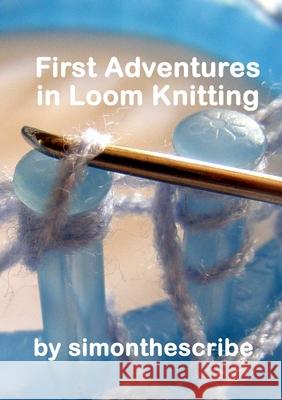 First Adventures in Loom Knitting Simon Mitchell 9781326455880 Lulu.com