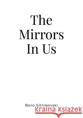 The Mirrors In Us Boro Sitnikovski 9781326458102 Lulu.com