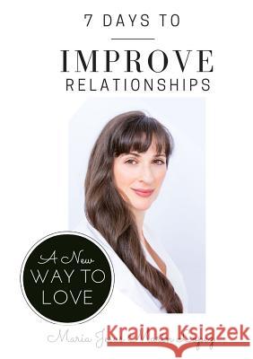 7 Days to Improve Relationships: A New Way to Love Maria Jesus Marin Lopez 9781326461614