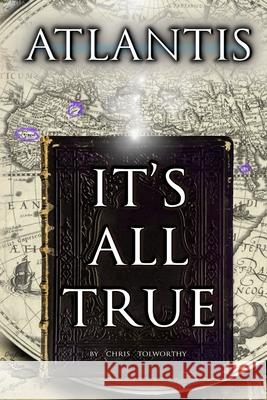 Atlantis: It's All True Chris Tolworthy 9781326464653 Lulu.com