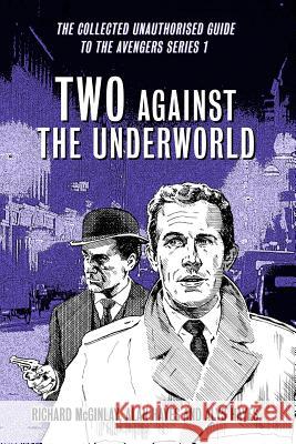 Two Against the Underworld - the Collected Unauthorised Guide to the Avengers Series 1 Hayes, Alan 9781326466268 Lulu.com
