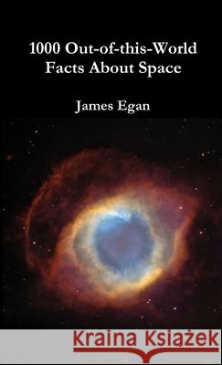 1000 Out-of-this-World Facts About Space James Egan 9781326467234