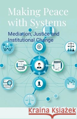 Making Peace with Systems: Mediation, Justice and Institutional Change Martin, Gary 9781326468873