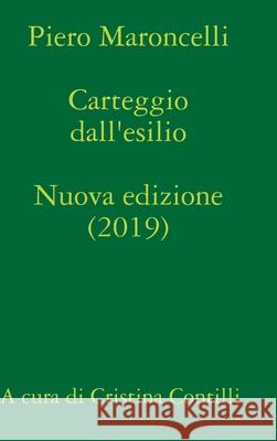 Carteggio dall'esilio (1831-1844) A cura di Cristina Contilli Maroncelli, Piero 9781326468989