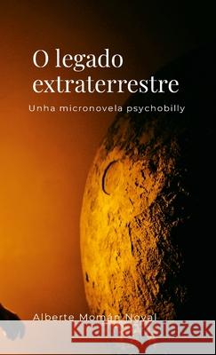 O legado extraterrestre. Unha micronovela psychobilly Alberte Mom? 9781326470661 Lulu.com