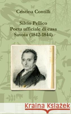 Silvio Pellico Poeta ufficiale di casa Savoia (1842-1844) Contilli, Cristina 9781326475048