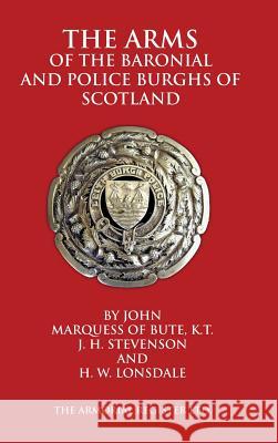 The Arms of the Baronial and Police Burghs of Scotland John Marques J. H. Stevenson H. W. Lonsdale 9781326479213