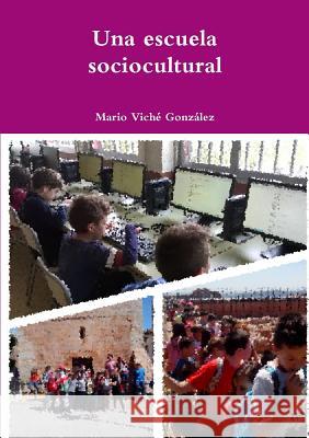 Una Escuela Sociocultural Mario Viche Gonzalez 9781326479268