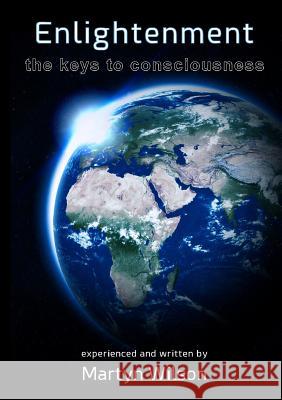 Enlightenment: the Keys to Consciousness Martyn Wilson 9781326481339