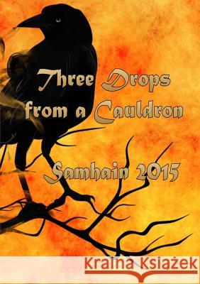 Three Drops from a Cauldron: Samhain 2015 Kate Garrett 9781326484231 Lulu.com