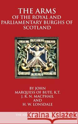 The Arms of the Royal and Parliamentary Burghs of Scotland John Marquess Of Bute, H. W. Lonsdale, J. R. N. MacPhail 9781326486020