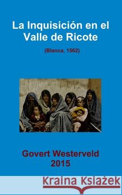 La Inquisicion En El Valle De Ricote. (Blanca, 1562) Govert Westerveld 9781326491260 Lulu.com
