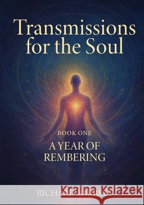 Transmissions for the Soul, Book One: A Year of Remembering Richard Barrett 9781326492663 Lulu.com