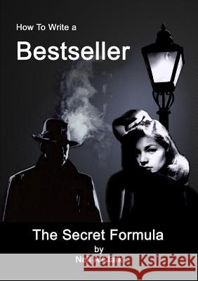 How To Write a Bestseller The Secret Formula Clark, Neil A. 9781326493394 Lulu.com