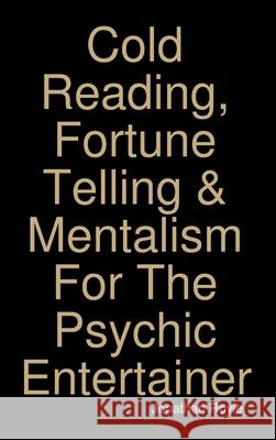 Cold Reading, Fortune Telling & Mentalism For The Psychic Entertainer Jonathan Royle 9781326496494