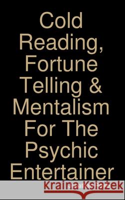 Cold Reading, Fortune Telling & Mentalism For The Psychic Entertainer Jonathan Royle 9781326496494 Lulu.com