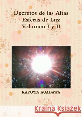 Decretos de las Altas Esferas de Luz Volumen I y II Auadawa, Kayowa 9781326498351 Lulu.com