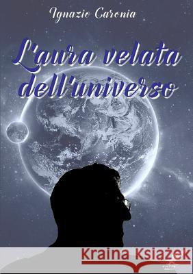 L'Aura Velata Dell'universo Ignazio Caronia 9781326498658 Lulu.com