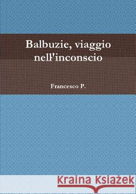 Balbuzie, viaggio nell'inconscio P, Francesco 9781326502461 Lulu.com