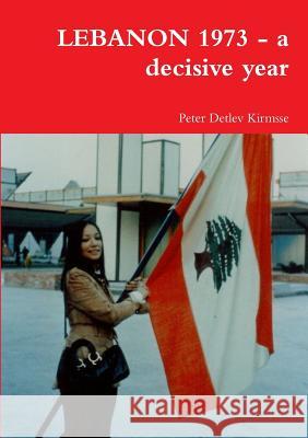 LEBANON 1973 - a decisive year Kirmsse, Peter Detlev 9781326504083 Lulu.com