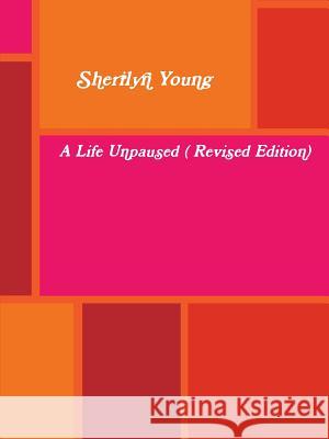 A Life Unpaused ( Revised Edition) Sherilyn Young 9781326505127 Lulu.com