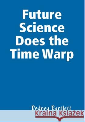 Future Science Does the Time Warp Rodney Bartlett 9781326506681