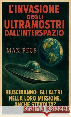 L'invasione degli ultramostri dall'interspazio: Difendono la terra..luna compresa. Loro sono Gli Altri Max Pece 9781326509897 Lulu.com