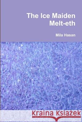 The Ice Maiden Melt-Eth Mila Hasan 9781326511333 Lulu.com