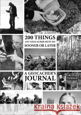 200 Things Any Geocacher Must Do Sooner or Later - A Geocachers' Journal Johan Dahlberg 9781326511371