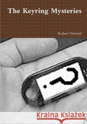 The Keyring Mysteries Robert Newrad 9781326512804 Lulu.com