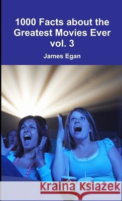 1000 Facts about the Greatest Movies Ever vol. 3 James Egan 9781326514617