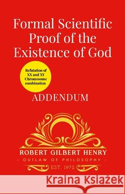 Formal Scientific Proof of the Existence of God - Addendum Robert Gilbert Henry 9781326519339