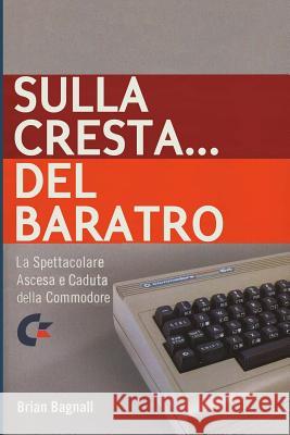 Sulla Cresta... Del Baratro: La Spettacolare Ascesa e Caduta Della Commodore Brian Bagnall 9781326519438